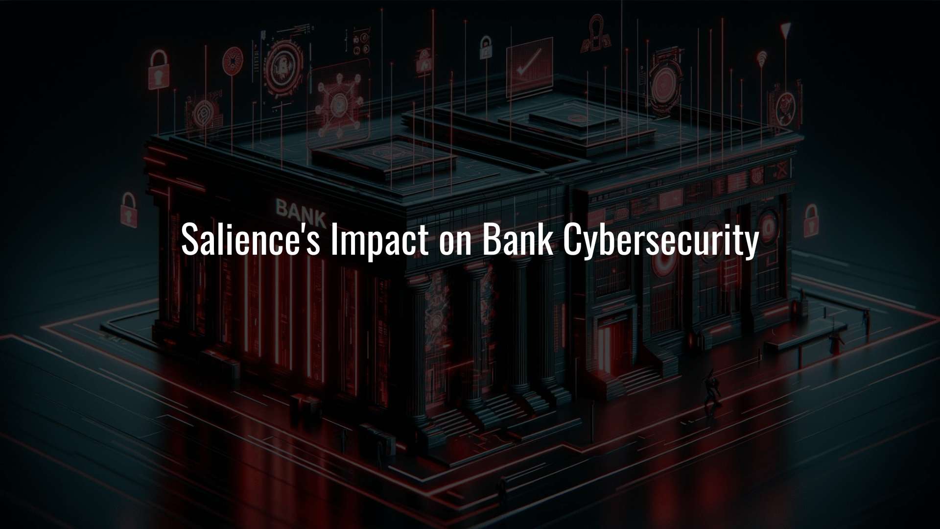 Salience's Impact on Bank Cybersecurity